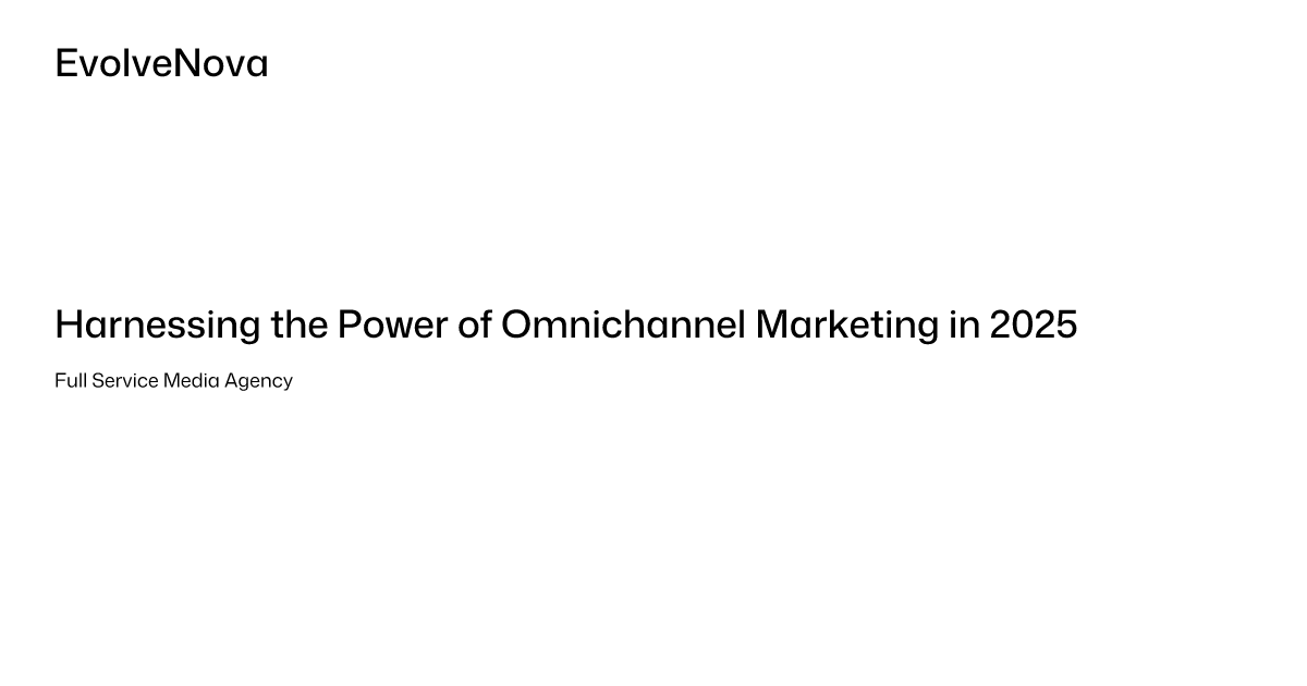 Harnessing the Power of Omnichannel Marketing in 2025