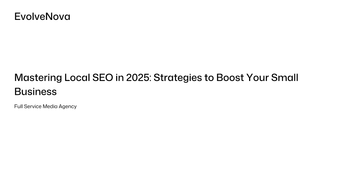 Mastering Local SEO in 2025: Strategies to Boost Your Small Business