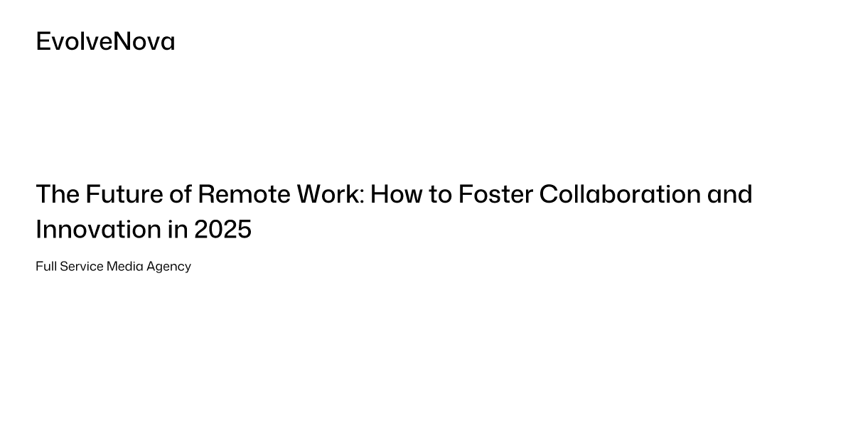 The Future of Remote Work: How to Foster Collaboration and Innovation ...