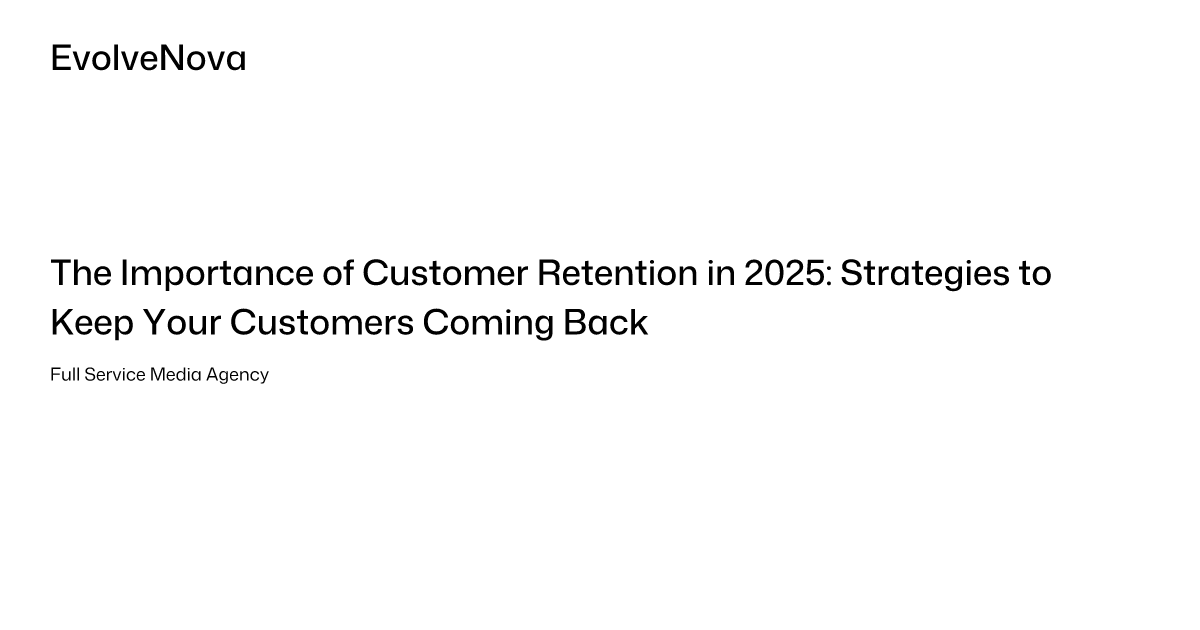 The Importance of Customer Retention in 2025: Strategies to Keep Your ...