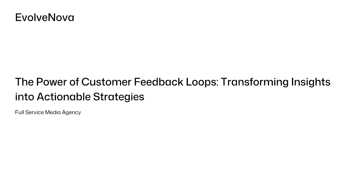 The Power of Customer Feedback Loops: Transforming Insights into ...