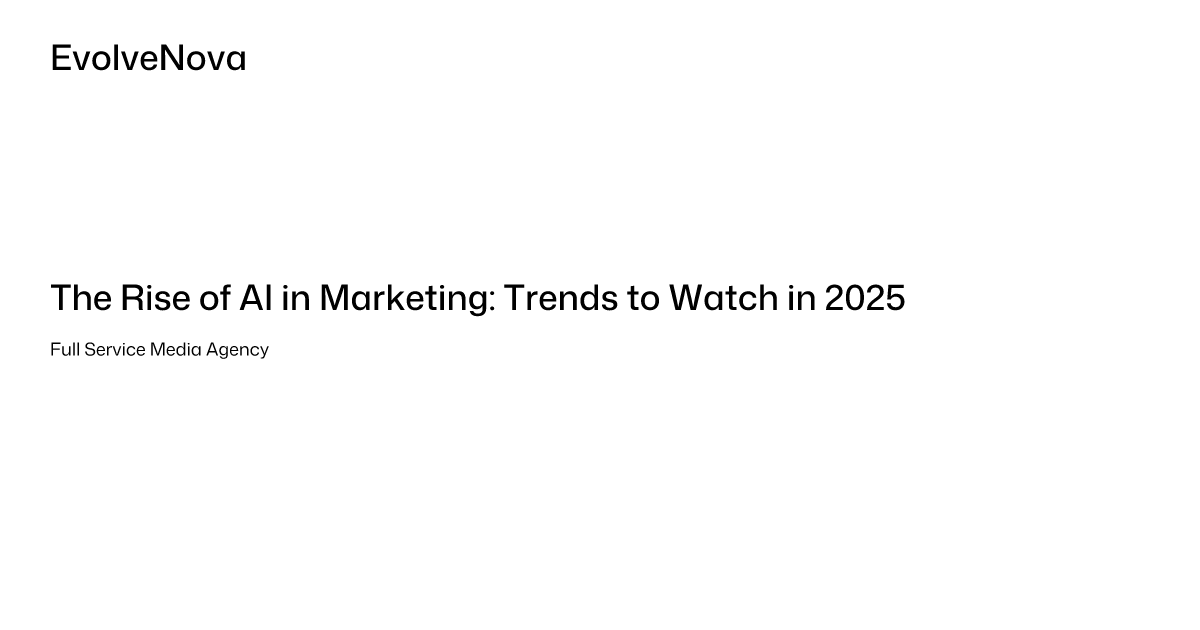 The Rise of AI in Marketing: Trends to Watch in 2025